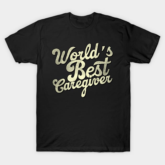 World's best caregiver. Perfect present for mother dad father friend him or her T-Shirt by SerenityByAlex